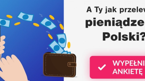 Przelewasz pieniądze do Polski? Pomóż nam udoskonalić system ich wysyłki