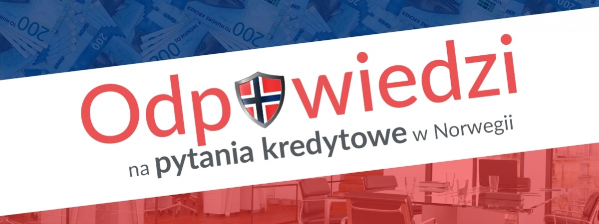 Najważniejsze pytania o kredyty dla Polaków w Norwegii: ekspert odpowiada [VIDEO - OBALAMY MITY]