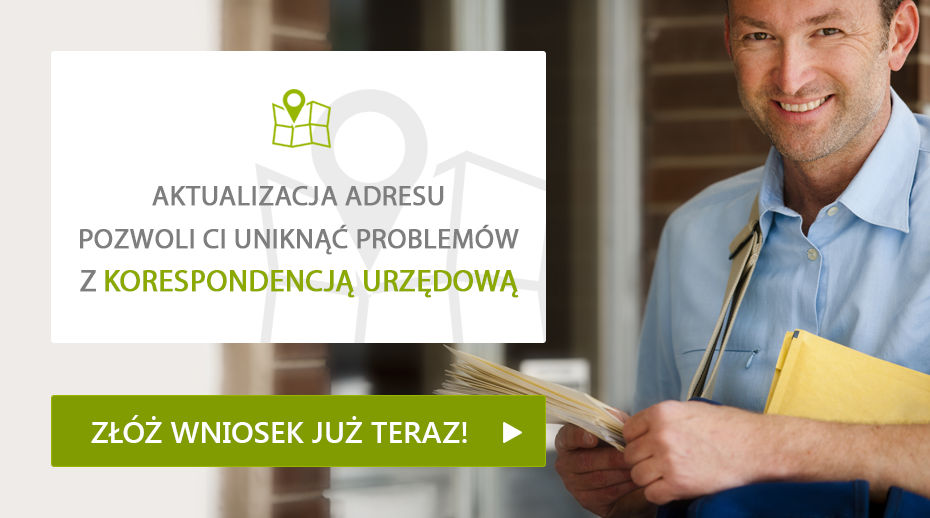Aktualizacja adresu pozwoli Ci uniknąć problemów z korespondencją urzędową. Złóż wniosek już teraz! Aktualizacja adresu pozwoli Ci uniknąć problemów z korespondencją urzędową. Złóż wniosek już teraz!