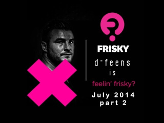 d-feens - Feelin Frisky - July 2014 - part 2 on Frisky Radio [ deep and progrogressive house ]