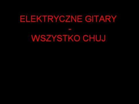 Elektryczne Gitary - Wszystko chuj