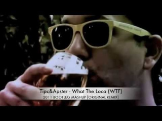 Tipc & Apster -  What The LOCA (2011 BOOTLEG MASHUP)